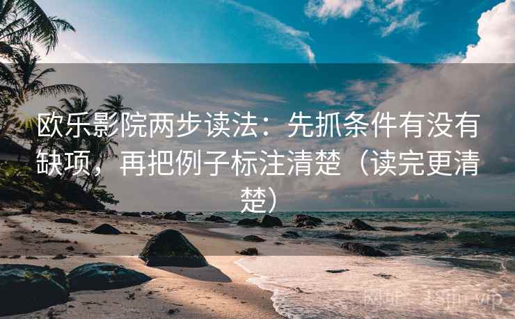 欧乐影院两步读法：先抓条件有没有缺项，再把例子标注清楚（读完更清楚）